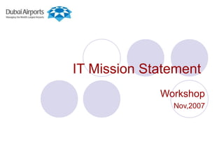 IT Mission Statement
Workshop
Nov,2007
 