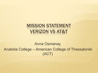 MISSION STATEMENT
VERIZON VS AT&T
Anna Osmanay
Anatolia College – American College of Thessaloniki
(ACT)
 