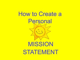 How to Create a
Personal
MISSION
STATEMENT
 