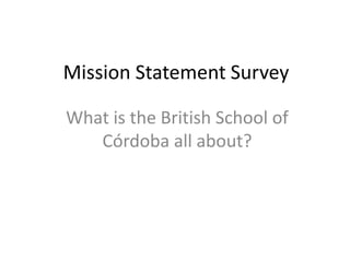 Mission Statement Survey
What is the British School of
Córdoba all about?

 