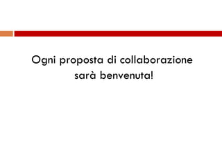 Ogni proposta di collaborazione  sarà benvenuta! 
