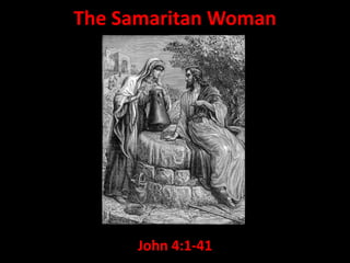 The Samaritan Woman John 4:1-41 