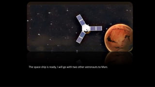 The space ship is ready, I will go with two other astronauts to Mars
 