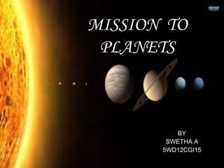MISSION TO
PLANETS

BY
SWETHA A
5WD12CGI15

 