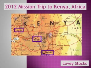 2012 Mission Trip to Kenya, Africa




                        Lovey Stocks
 