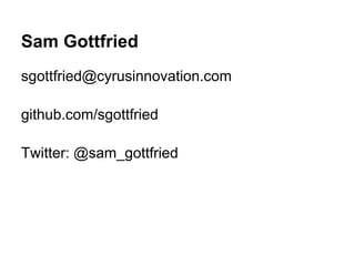 Sam Gottfried
sgottfried@cyrusinnovation.com

github.com/sgottfried

Twitter: @sam_gottfried
 
