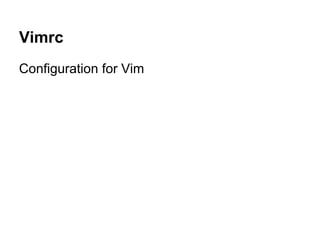 Vimrc
Configuration for Vim
 