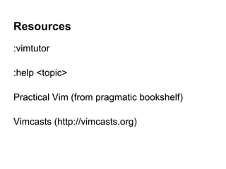 Resources
:vimtutor

:help <topic>

Practical Vim (from pragmatic bookshelf)

Vimcasts (http://vimcasts.org)
 