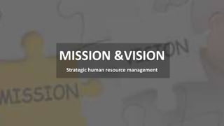 MISSION &VISION
Strategic human resource management
 