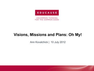 Visions, Missions and Plans: Oh My!
Ann Kovalchick | 10 July 2012
 