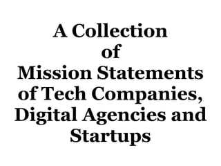 A Collection
of
Mission Statements
of Tech Companies,
Digital Agencies and
Startups
 