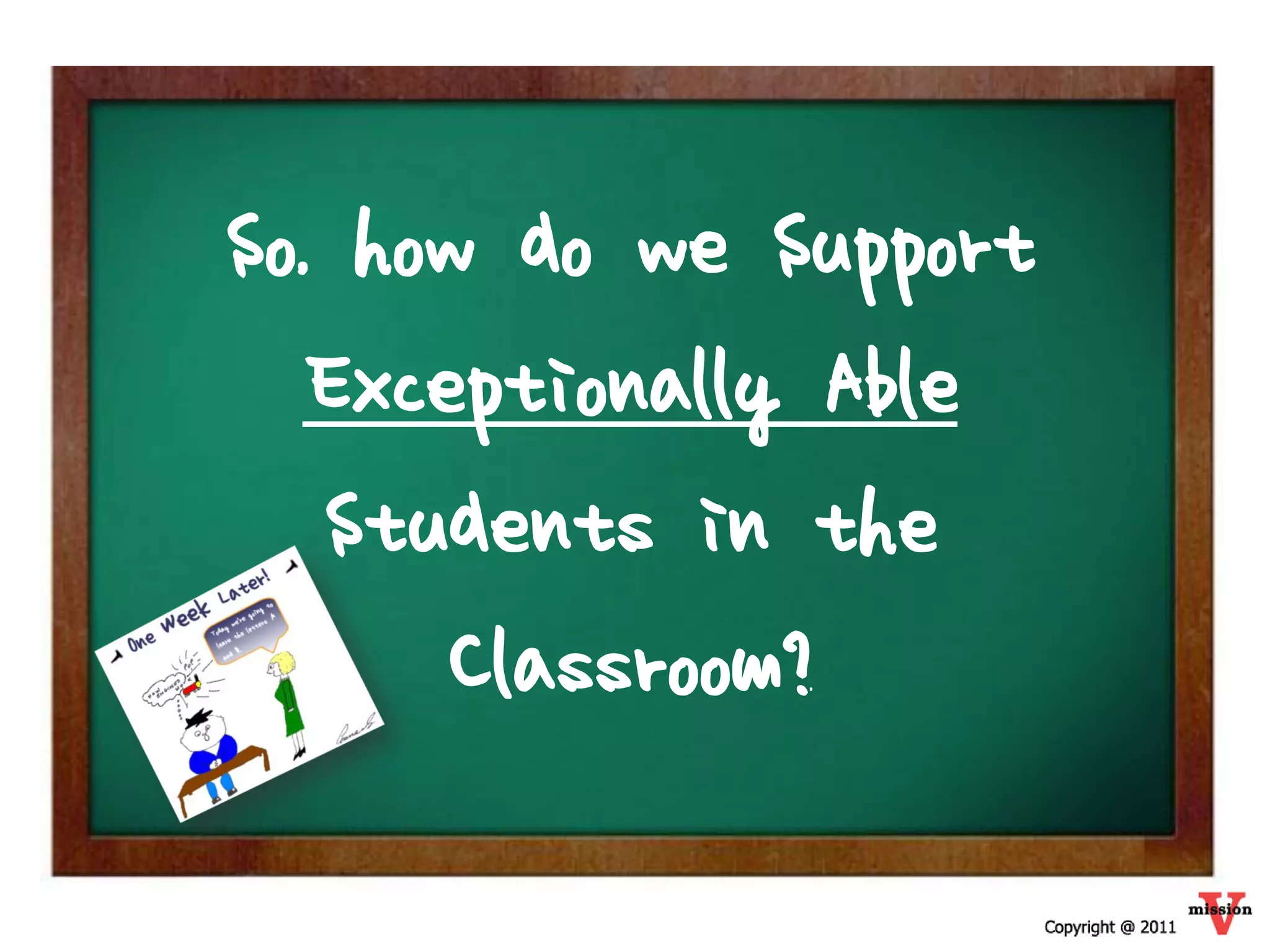 So, how do we Support
   Exceptionally Able
   Students in the
       Classroom?
               ,
 