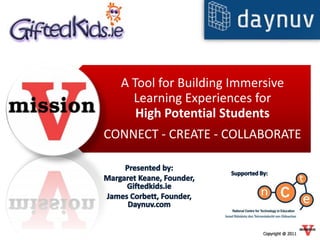 A Tool for Building Immersive
    Learning Experiences for
     High Potential Students
CONNECT - CREATE - COLLABORATE
 