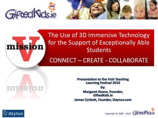 The Use of 3D Immersive Technology
for the Support of Exceptionally Able
             Students
CONNECT – CREATE - COLLABORATE
 
