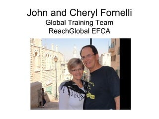 John and Cheryl Fornelli
    Global Training Team
     ReachGlobal EFCA
 