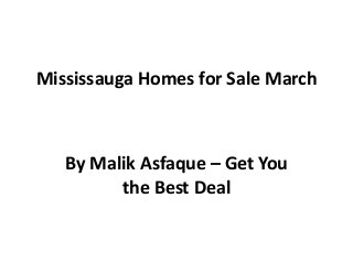 Mississauga Homes for Sale March
By Malik Asfaque – Get You
the Best Deal
 