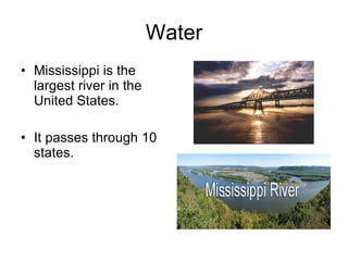 Water Mississippi is the largest river in the United States. It passes through 10 states.