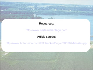 Resources:
http://www.sartainsheritage.com
Article source:
http://www.britannica.com/EBchecked/topic/385567/Mississippi
 