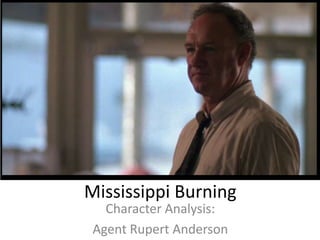 Mississippi Burning
   Character Analysis:
 Agent Rupert Anderson
 
