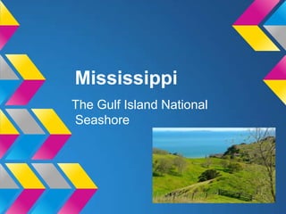 Mississippi
The Gulf Island National
Seashore
 