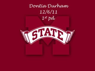 Dontia Durham
   12/6/11
    1st pd.
 