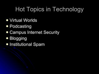 Hot Topics in Technology Virtual Worlds Podcasting Campus Internet Security Blogging Institutional Spam 