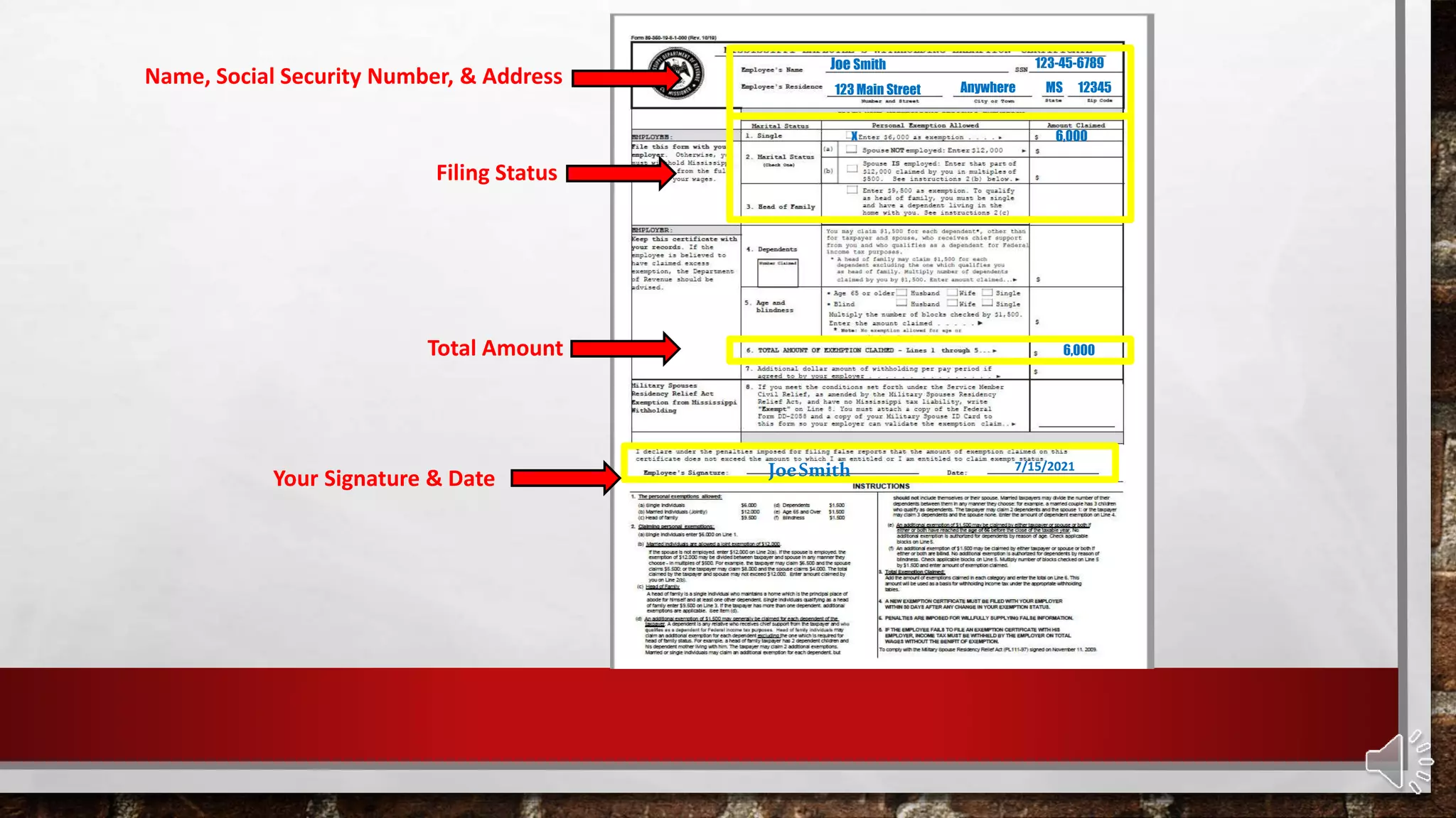 Name, Social Security Number, & Address
Filing Status
Your Signature & Date
Total Amount
Joe Smith 123-45-6789
123 Main Street Anywhere MS 12345
x 6,000
6,000
JoeSmith 7/15/2021