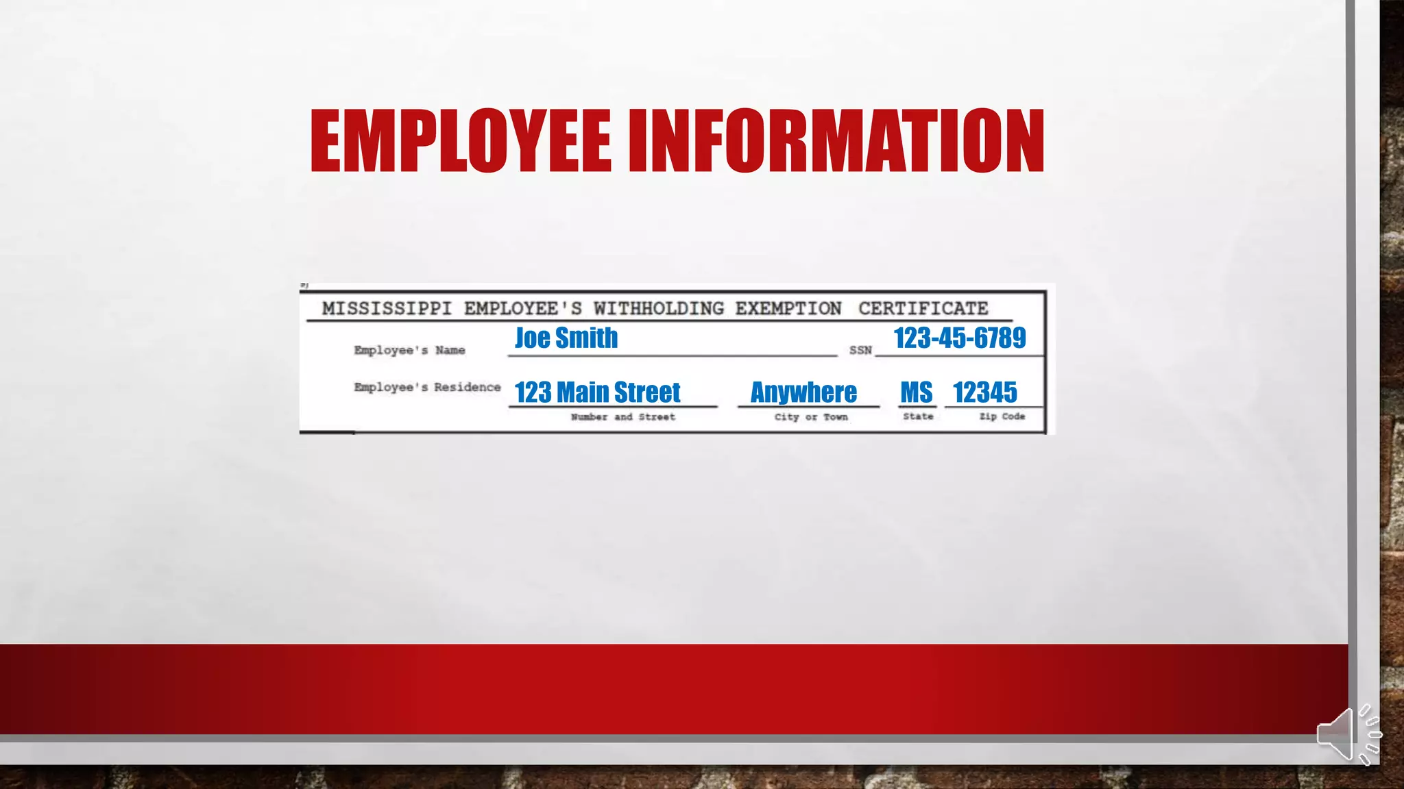 EMPLOYEE INFORMATION
Joe Smith 123-45-6789
123 Main Street Anywhere MS 12345