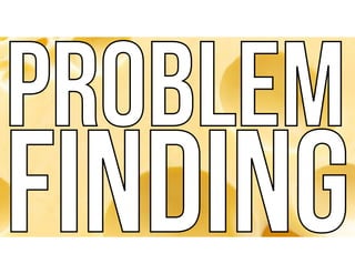 PROBLEM
FINDING
PROBLEM
FINDING
 