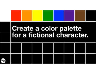 Create a color palette
for a ﬁctional character.
 