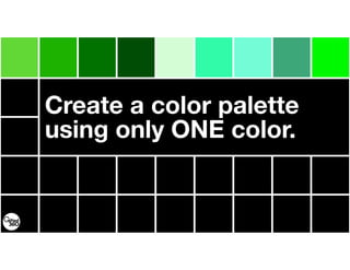 Create a color palette
using only ONE color.
 
