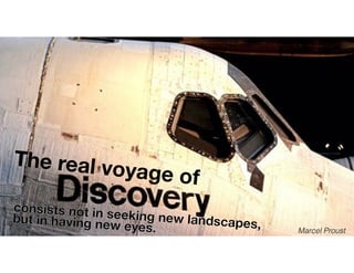 The real voyage of
consists not in seeking new landscapes,but in having new eyes. Marcel Proust
consists not in seeking new landscapes,but in having new eyes.
 
