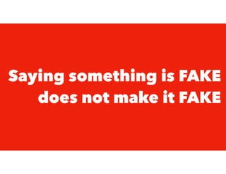 Saying something is FAKE
does not make it FAKE
 