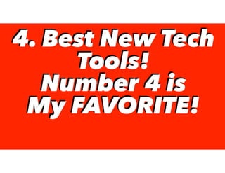 4. Best New Tech
Tools!
Number 4 is
My FAVORITE!
4. Best New Tech
Tools!
Number 4 is
My FAVORITE!
 