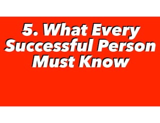 5. What Every
Successful Person
Must Know
5. What Every
Successful Person
Must Know
 