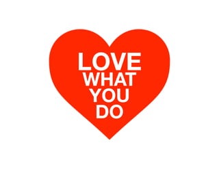 LOVE
WHAT
YOU
DO
 