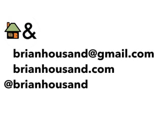 @brianhousand@gmail.com
@brianhousand.com
@brianhousand
 