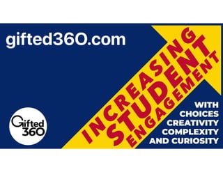 WITH
CHOICES
CREATIVITY
COMPLEXITY
AND CURIOSITY
STU
D
EN
T
IN
C
R
E
A
S
IN
G
E
N
G
A
G
E
M
E
N
T
gifted36O.com
 