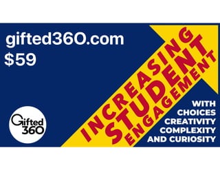 WITH
CHOICES
CREATIVITY
COMPLEXITY
AND CURIOSITY
STU
D
EN
T
IN
C
R
E
A
S
IN
G
E
N
G
A
G
E
M
E
N
T
$59
gifted36O.com
 