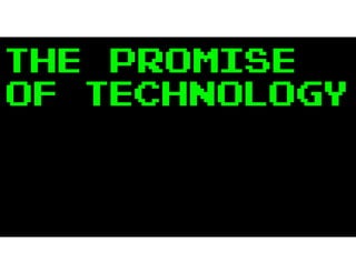 THE PROMISE
OF TECHNOLOGY
 