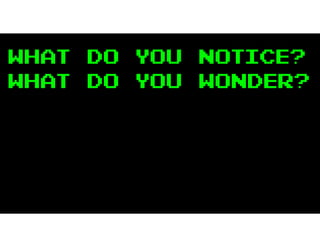 What do you notice?
What do you wonder?
 