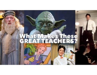 What Makes These
GREAT TEACHERS?
What Makes These
GREAT TEACHERS?
 