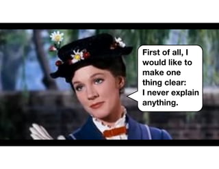 First of all, I
would like to
make one
thing clear:
I never explain
anything.
 