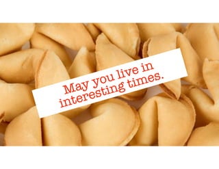 May you live in interesting
times.
May you live in
interesting times.
 