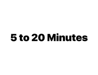 5 to 20 Minutes
 
