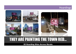 Hoardings 
THEY ARE PAINTING THE TOWN RED…
20 Hoarding Sites Across Kerala
 