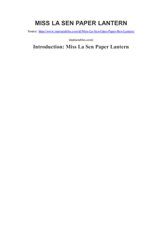 MISS LA SEN PAPER LANTERN
Source: https://www.instructables.com/id/Miss-La-Sen-Glass-Paper-Box-Lantern/
(instructables.com)
Introduction: Miss La Sen Paper Lantern
 