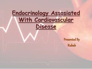 Endocrinology Assosiated
With Cardiovascular
Disease
PresentedBy
Rubab
 