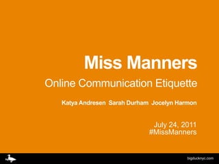 Miss Manners Online Communication Etiquette Katya Andresen  Sarah Durham  Jocelyn Harmon  July 24, 2011#MissManners 