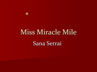 Miss Miracle Mile
   Sana Serrai
 